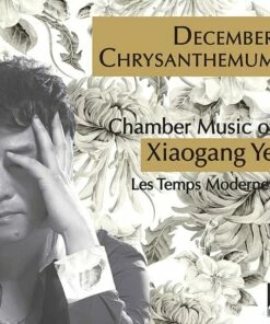 December Chrysanthemum: Chamber Music of Xiaogang Ye (CD Album) - Xiaogang Ye