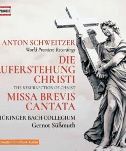 Anton Schweitzer: Die Auferstehung Christi/Missa Brevis Cantata (CD Album) - Anton Schweitzer